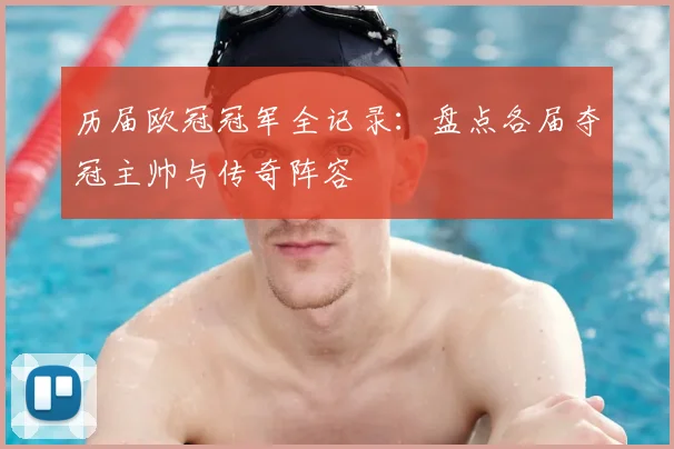 历届欧冠冠军全记录：盘点各届夺冠主帅与传奇阵容